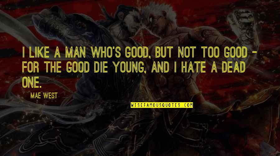 Die Too Young Quotes By Mae West: I like a man who's good, but not