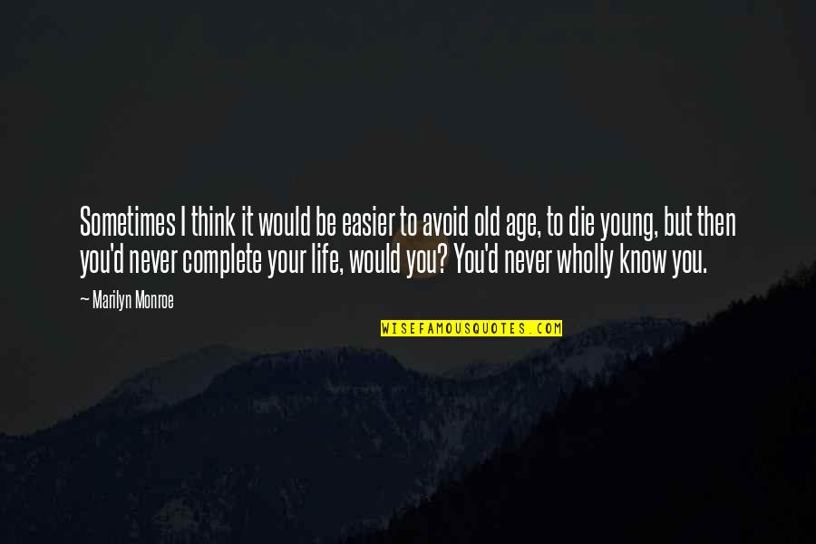 Die Too Young Quotes By Marilyn Monroe: Sometimes I think it would be easier to