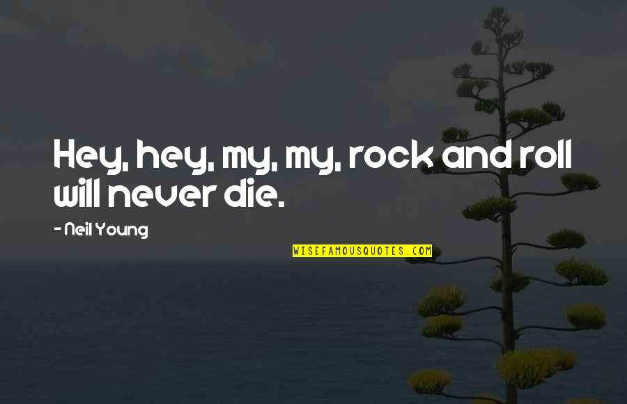 Die Too Young Quotes By Neil Young: Hey, hey, my, my, rock and roll will
