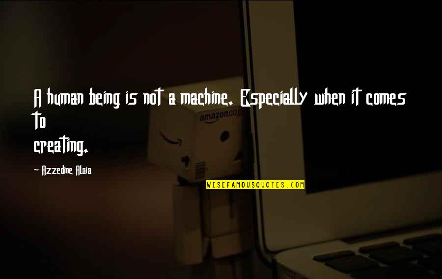 Die Traumdeutung Quotes By Azzedine Alaia: A human being is not a machine. Especially