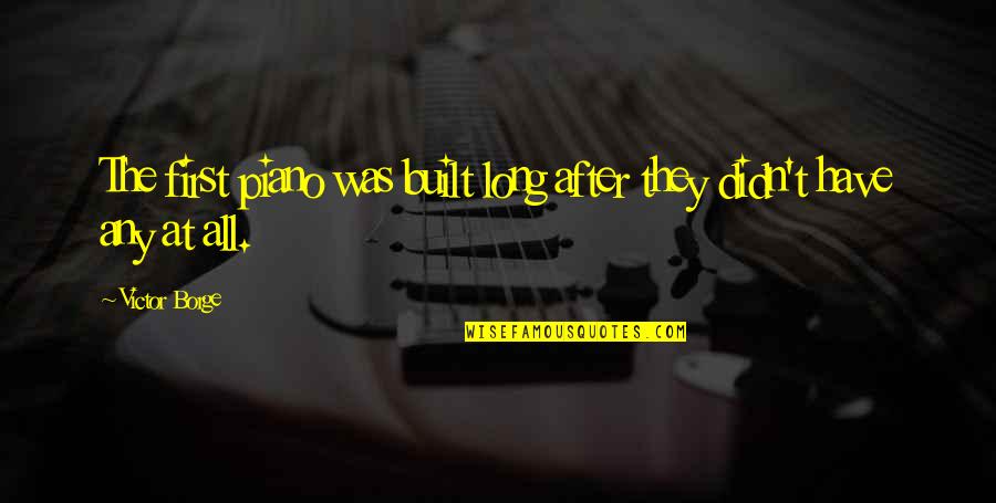 Die Traumdeutung Quotes By Victor Borge: The first piano was built long after they