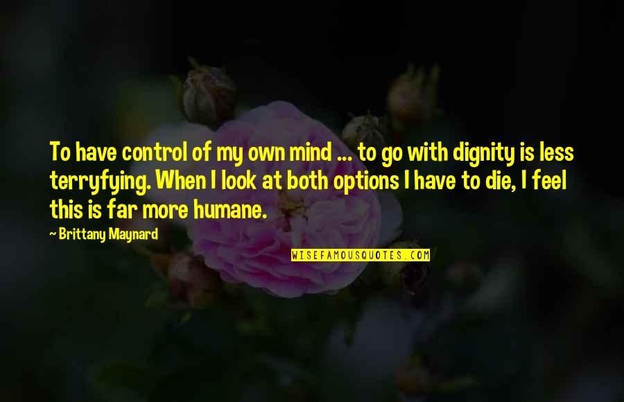Die With Dignity Quotes By Brittany Maynard: To have control of my own mind ...