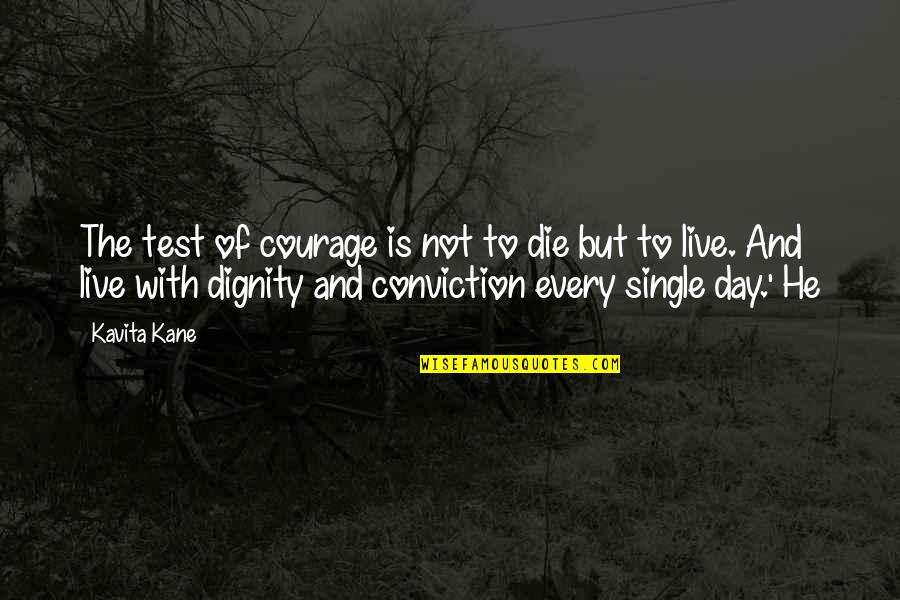 Die With Dignity Quotes By Kavita Kane: The test of courage is not to die