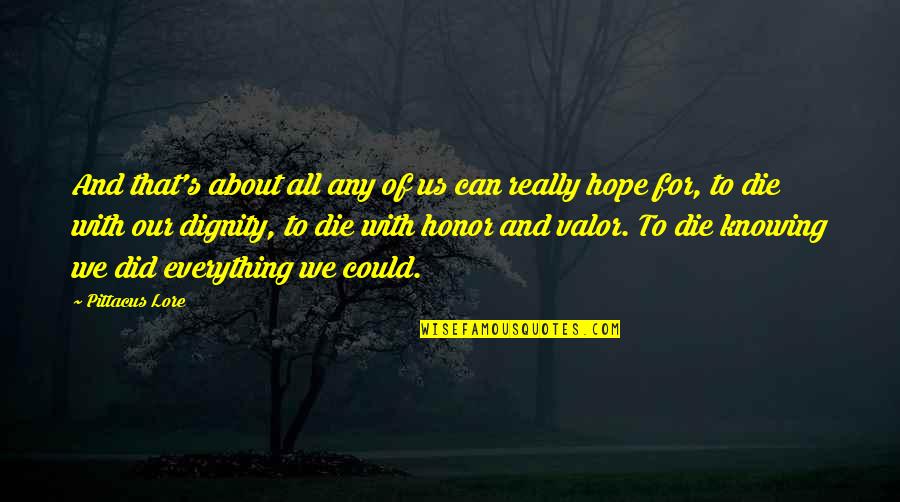 Die With Dignity Quotes By Pittacus Lore: And that's about all any of us can