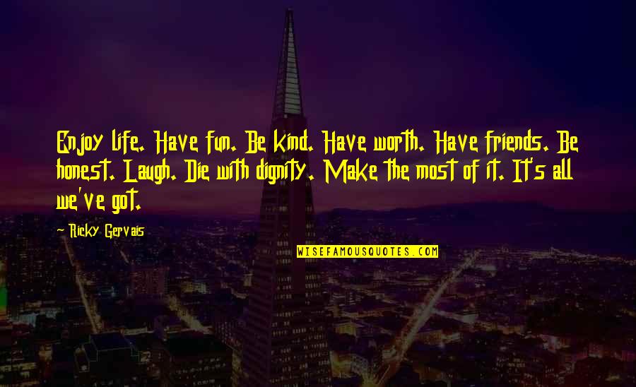 Die With Dignity Quotes By Ricky Gervais: Enjoy life. Have fun. Be kind. Have worth.