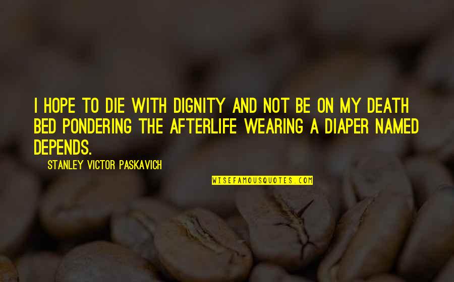 Die With Dignity Quotes By Stanley Victor Paskavich: I hope to die with dignity and not