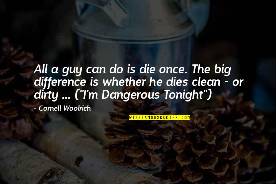 Die With Honor Quotes By Cornell Woolrich: All a guy can do is die once.