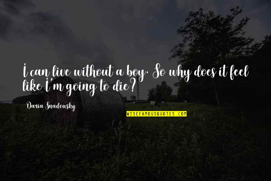 Die Young Quotes By Daria Snadowsky: I can live without a boy. So why