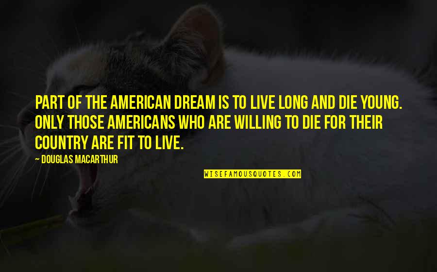 Die Young Quotes By Douglas MacArthur: Part of the American dream is to live