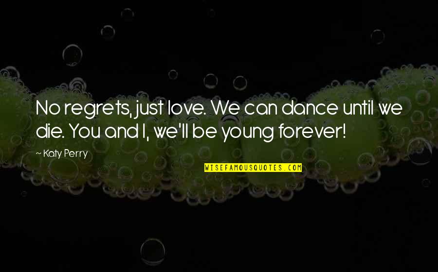 Die Young Quotes By Katy Perry: No regrets, just love. We can dance until