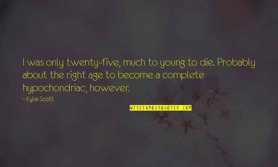Die Young Quotes By Kylie Scott: I was only twenty-five, much to young to