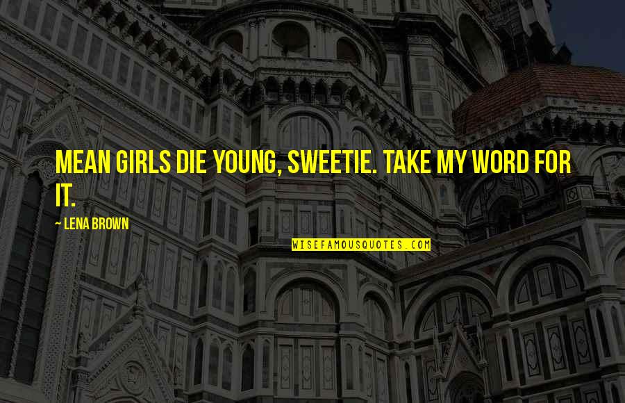 Die Young Quotes By Lena Brown: Mean girls die young, sweetie. Take my word