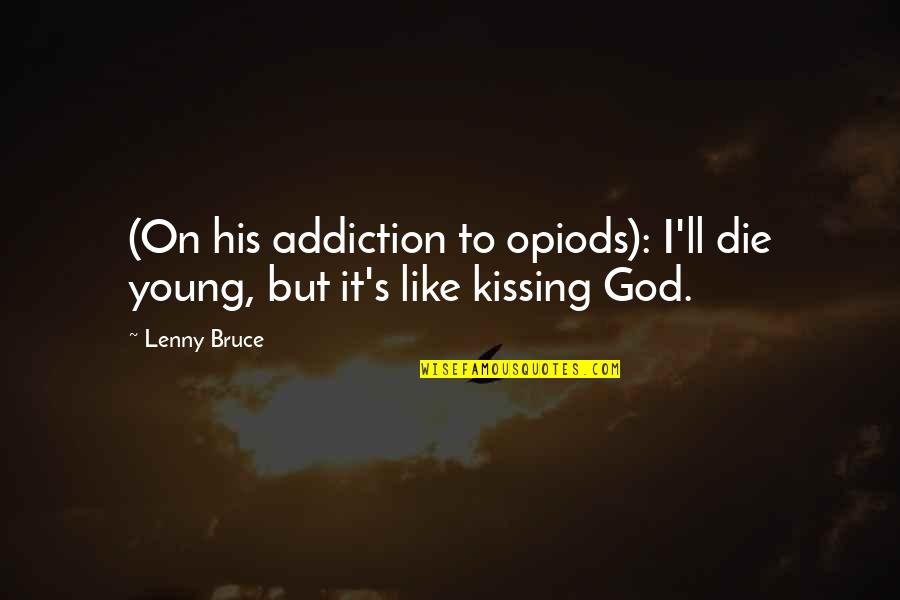 Die Young Quotes By Lenny Bruce: (On his addiction to opiods): I'll die young,