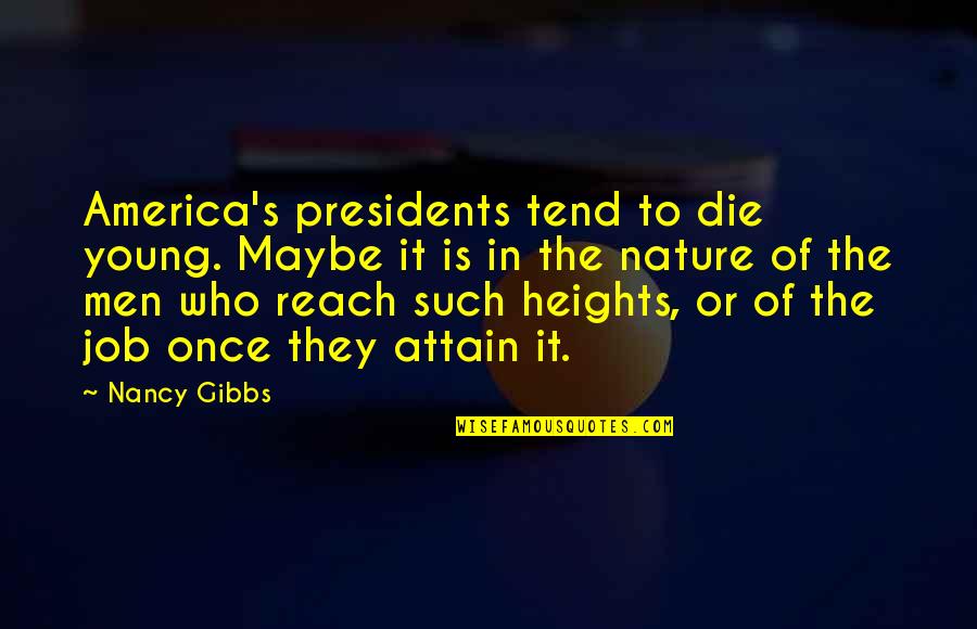 Die Young Quotes By Nancy Gibbs: America's presidents tend to die young. Maybe it