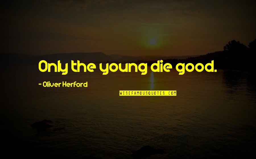 Die Young Quotes By Oliver Herford: Only the young die good.
