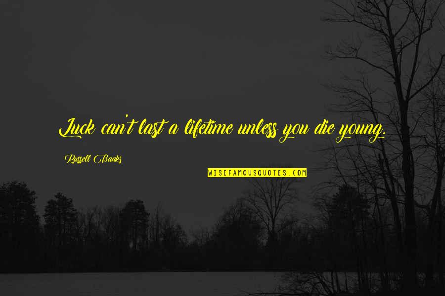 Die Young Quotes By Russell Banks: Luck can't last a lifetime unless you die