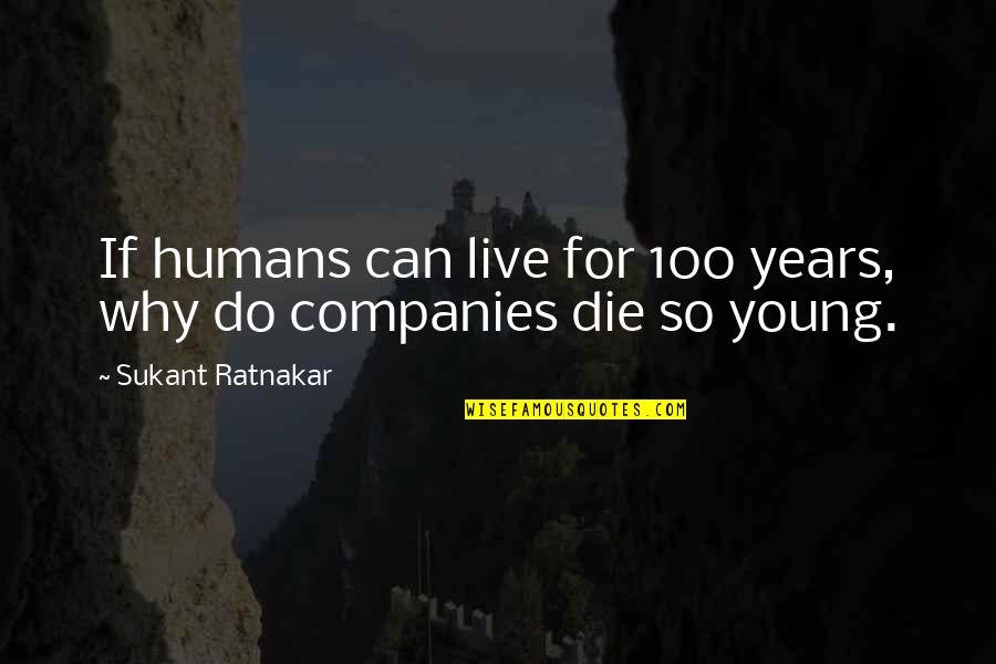 Die Young Quotes By Sukant Ratnakar: If humans can live for 100 years, why