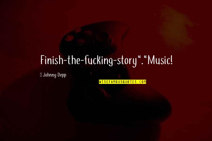 Die Zauberflote Quotes By Johnny Depp: Finish-the-fucking-story"."Music!