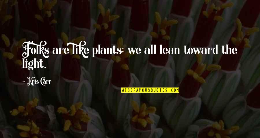 Die Zauberflote Quotes By Kris Carr: Folks are like plants; we all lean toward