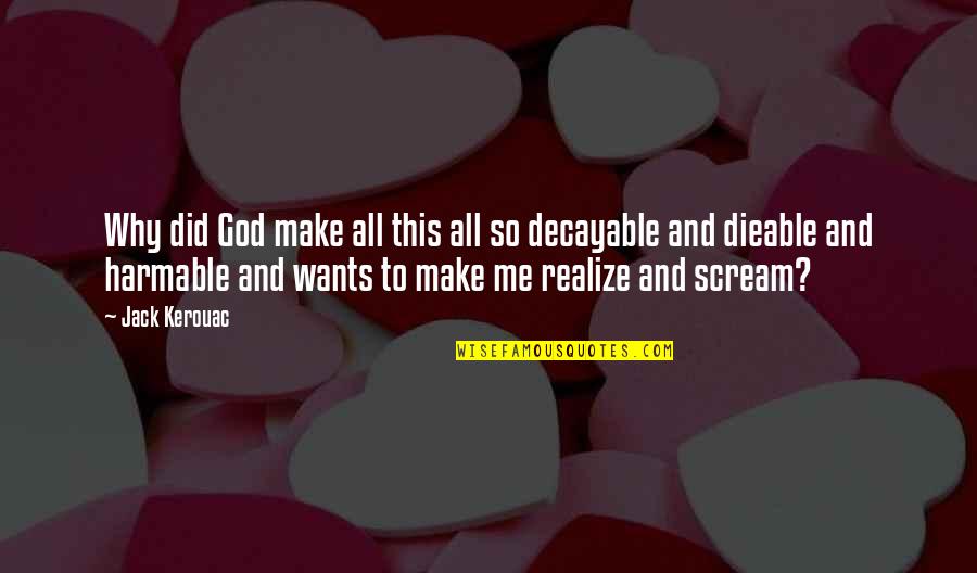 Dieable Quotes By Jack Kerouac: Why did God make all this all so