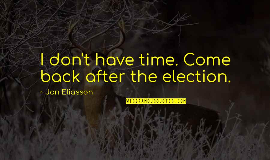 Dieable Quotes By Jan Eliasson: I don't have time. Come back after the