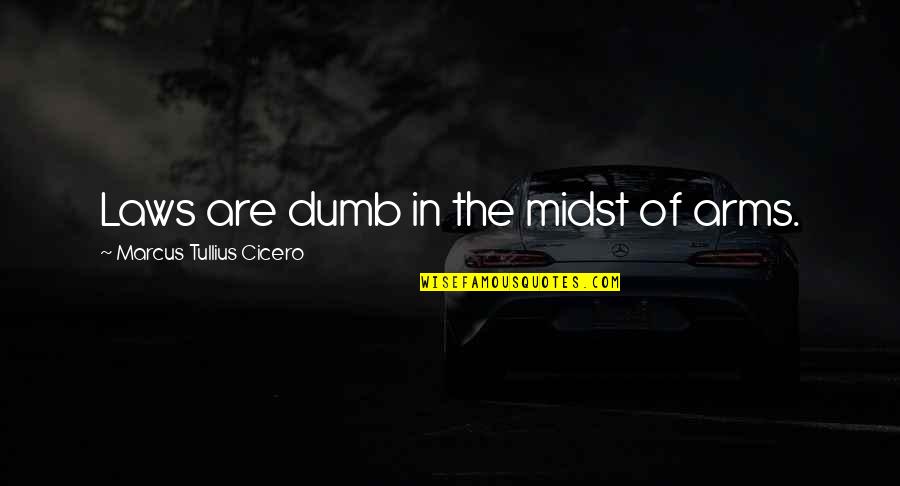 Dieable Quotes By Marcus Tullius Cicero: Laws are dumb in the midst of arms.