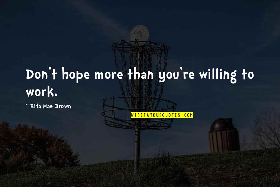 Diease Quotes By Rita Mae Brown: Don't hope more than you're willing to work.