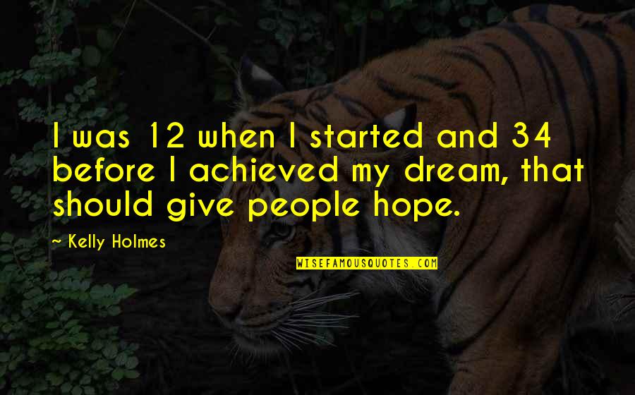 Diebel Beer Quotes By Kelly Holmes: I was 12 when I started and 34 Diebel Beer Quotes By Kelly Holmes: I was 12 when I started and 34