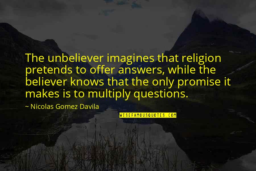 Diebel Beer Quotes By Nicolas Gomez Davila: The unbeliever imagines that religion pretends to offer Diebel Beer Quotes By Nicolas Gomez Davila: The unbeliever imagines that religion pretends to offer