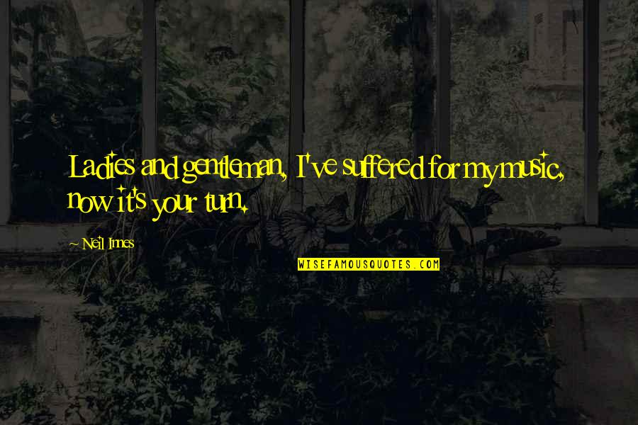 Diebenkorn Paintings Quotes By Neil Innes: Ladies and gentleman, I've suffered for my music,