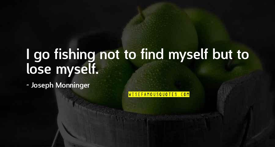 Diebler Ohio Quotes By Joseph Monninger: I go fishing not to find myself but