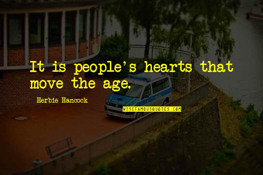Diebler Website Quotes By Herbie Hancock: It is people's hearts that move the age.