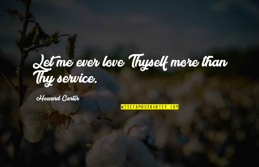 Diebler Workshop Quotes By Howard Carter: Let me ever love Thyself more than Thy