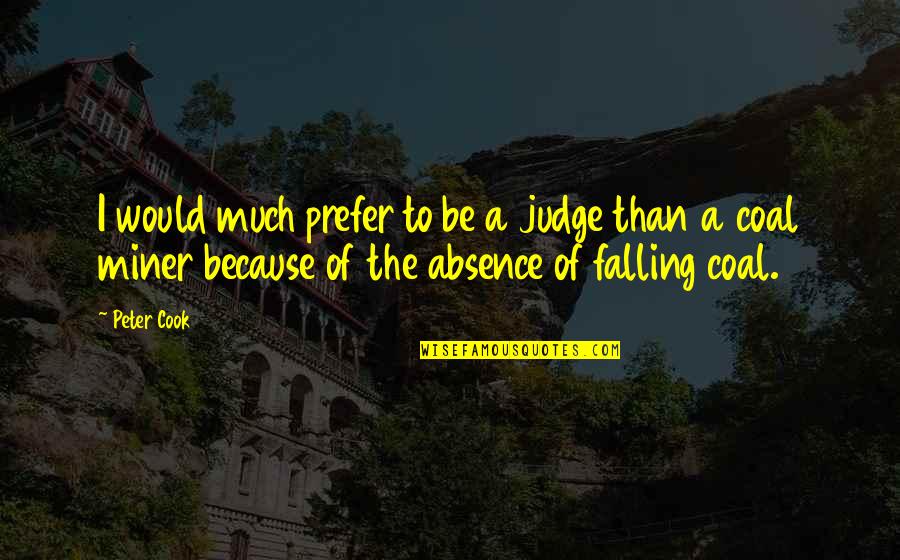 Diebolt Construction Quotes By Peter Cook: I would much prefer to be a judge Diebolt Construction Quotes By Peter Cook: I would much prefer to be a judge
