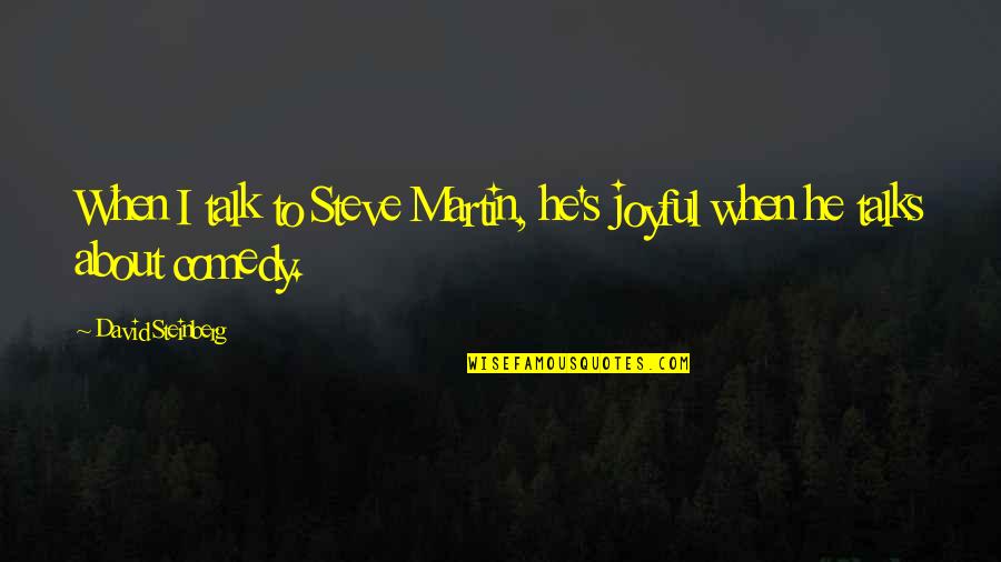 Diebstahl Melden Quotes By David Steinberg: When I talk to Steve Martin, he's joyful Diebstahl Melden Quotes By David Steinberg: When I talk to Steve Martin, he's joyful