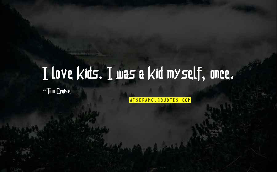 Diebstahlsicherung Quotes By Tom Cruise: I love kids. I was a kid myself,