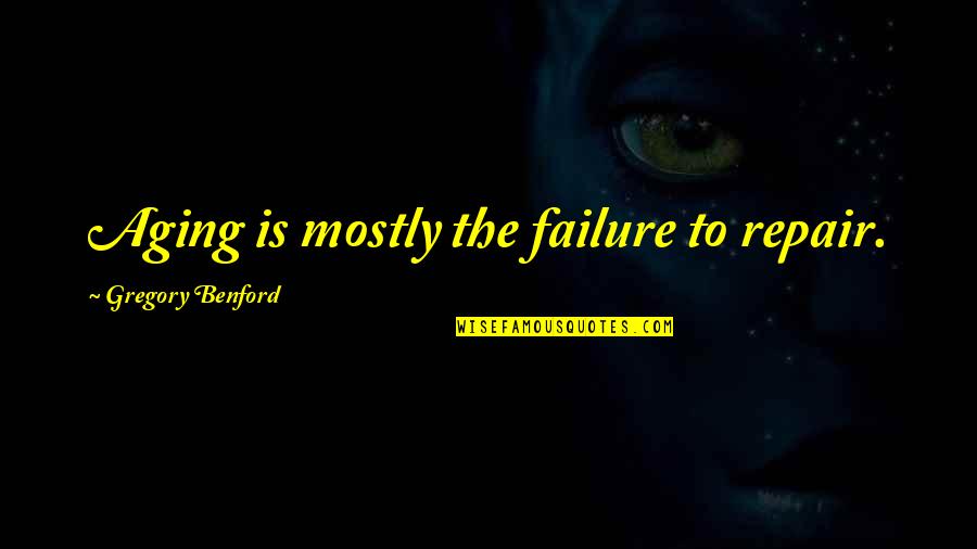 Dieciocho O Quotes By Gregory Benford: Aging is mostly the failure to repair. Dieciocho O Quotes By Gregory Benford: Aging is mostly the failure to repair.