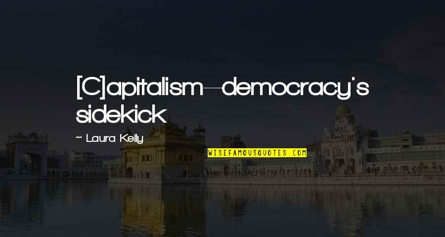 Dieciochoavo Quotes By Laura Kelly: [C]apitalism--democracy's sidekick