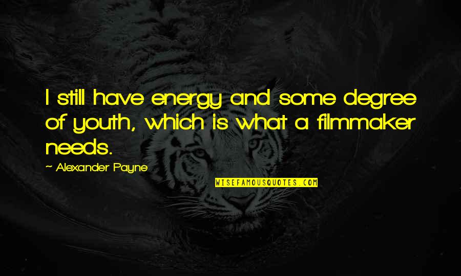 Diecis Is De Septiembre Quotes By Alexander Payne: I still have energy and some degree of
