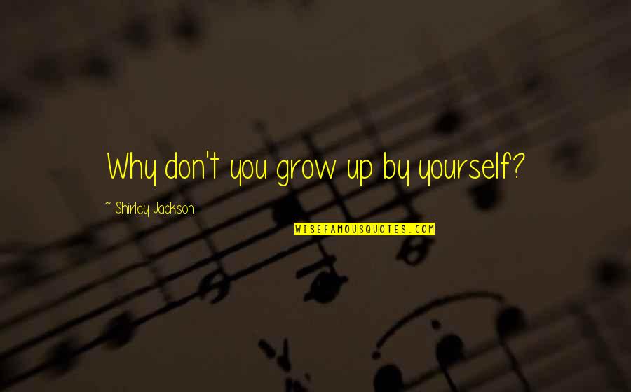 Dieckmann Ithaca Quotes By Shirley Jackson: Why don't you grow up by yourself?