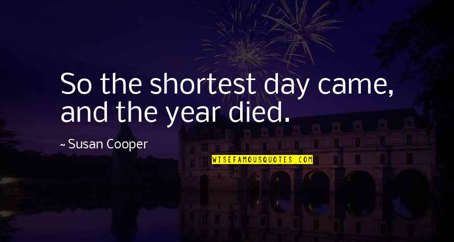 Died And Came Quotes By Susan Cooper: So the shortest day came, and the year