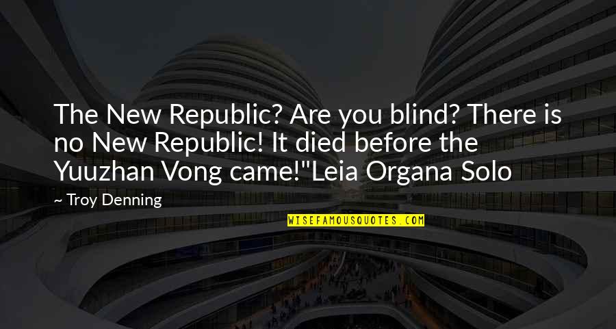 Died And Came Quotes By Troy Denning: The New Republic? Are you blind? There is