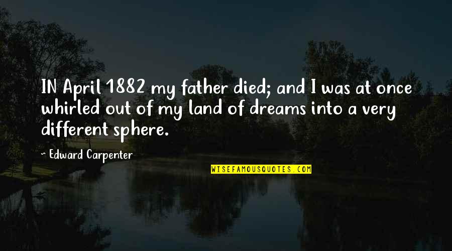 Died Father Quotes By Edward Carpenter: IN April 1882 my father died; and I