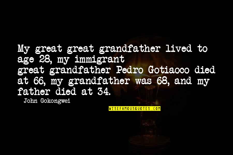 Died Father Quotes By John Gokongwei: My great-great-grandfather lived to age 28, my immigrant