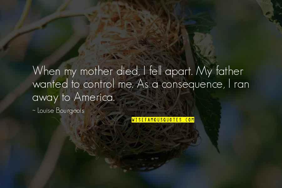 Died Father Quotes By Louise Bourgeois: When my mother died, I fell apart. My