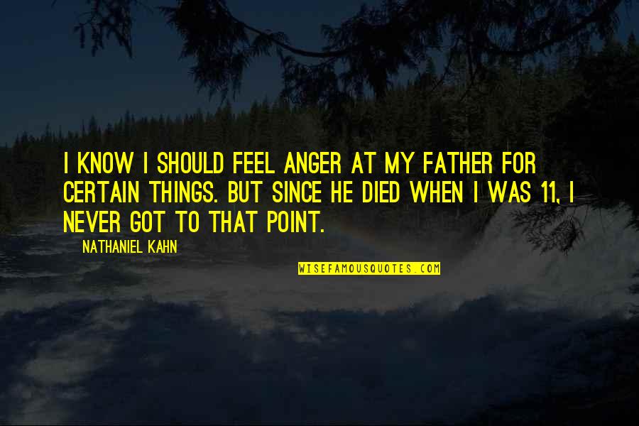 Died Father Quotes By Nathaniel Kahn: I know I should feel anger at my