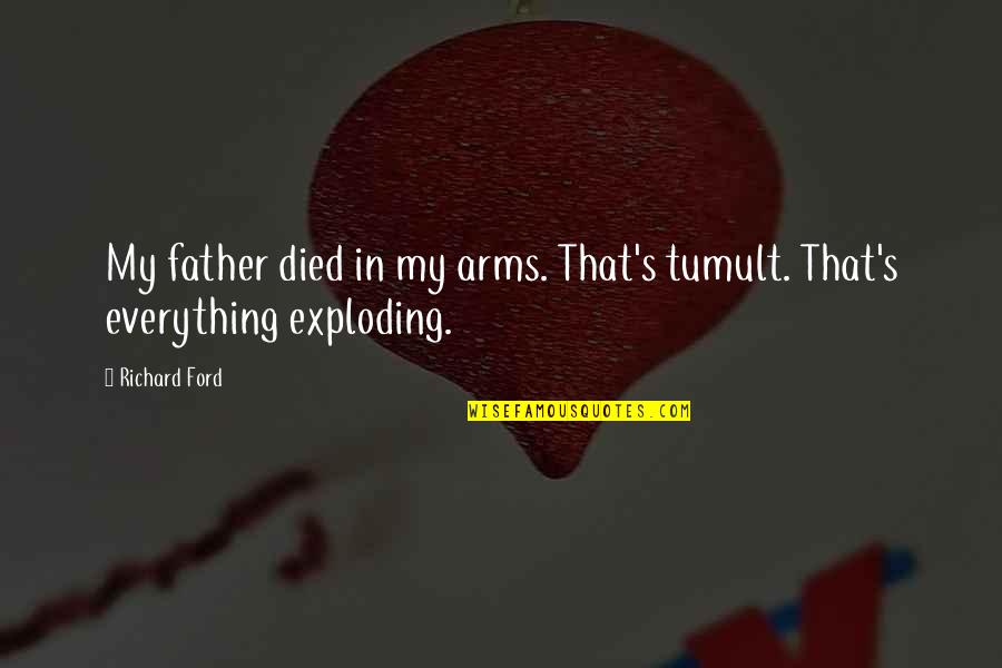 Died Father Quotes By Richard Ford: My father died in my arms. That's tumult.