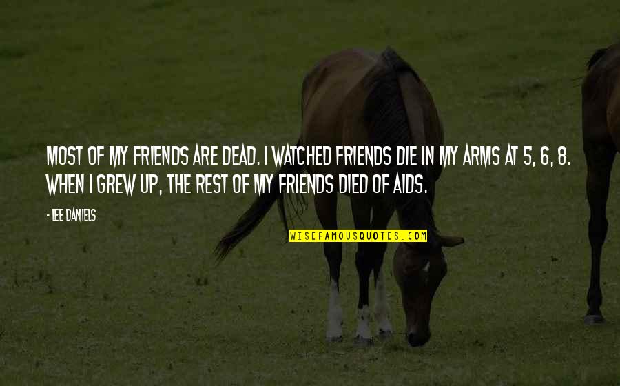 Died Friends Quotes By Lee Daniels: Most of my friends are dead. I watched