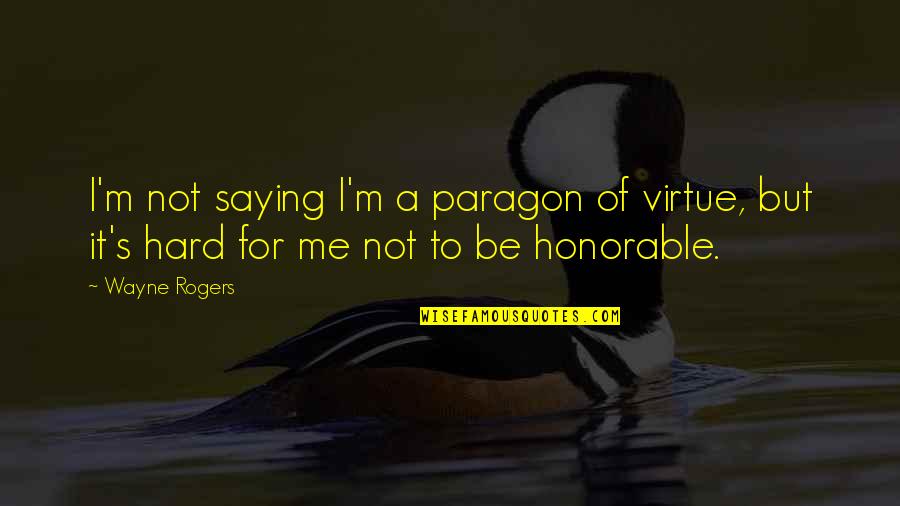 Died Friends Quotes By Wayne Rogers: I'm not saying I'm a paragon of virtue,