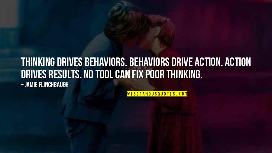 Died From A Broken Quotes By Jamie Flinchbaugh: Thinking drives behaviors. Behaviors drive action. Action drives Died From A Broken Quotes By Jamie Flinchbaugh: Thinking drives behaviors. Behaviors drive action. Action drives